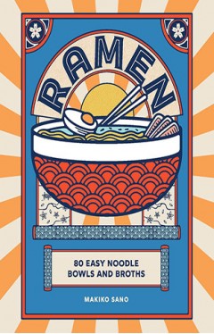 Ramen: 80 easy noodle bowls and broths